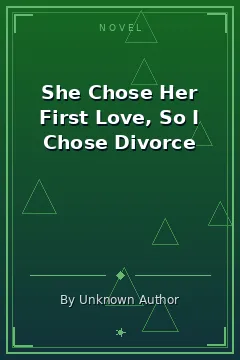 She Chose Her First Love, So I Chose Divorce